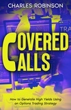  Charles Robinson - Covered Calls: How to Generate High Yields Using an Options Trading Strategy.