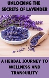  Ruchini Kaushalya - Unlocking the Secrets of Lavender : A Herbal Journey to Wellness and Tranquility.