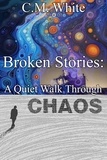  C.M. White - Broken Stories: A Quiet Walk Through Chaos.