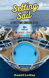  Daniel LaMay - Setting Sail: Your First-Time Cruisers Guide - Xtravix Travel Guides, #1.