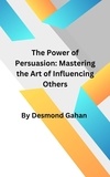  Desmond Gahan - The Power of Persuasion: Mastering the Art of Influencing Others.