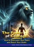  Santos Omar Medrano Chura - The Power of Courage. How to Overcome Your Fears and Reach Your Goals..