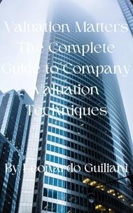  Leonardo Guiliani - Valuation Matters The Complete Guide to Company Valuation Techniques.