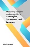  Alex Thompson - Mastering Mergers and Acquisitions: Strategies, Successes and Lessons.