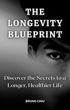  Bruno Chiu - The Longevity Blueprint: Discover the Secrets to a Longer, Healthier Life.