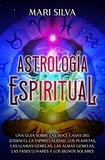  Mari Silva - Astrología espiritual: Una guía sobre las doce casas del zodíaco, la espiritualidad, los planetas, las llamas gemelas, las almas gemelas, las fases lunares y los signos solares.