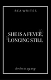  Rea Writes - She is a Fever, Longing Still.