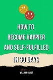 William Gradt - How to Become Happier and Self-Fulfilled in 30 Days.