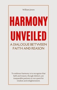  William Jones - Harmony Unveiled: A Dialogue Between Faith and Reason.