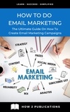  Pete Harris - How To Do Email Marketing – The Ultimate Guide On How To Create Email Marketing Campaigns.