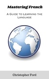 Christopher Ford - Mastering French: A Guide to Learning the Language - The Language Collection.