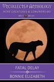  Bonnie Elizabeth - Fatal Delay (Uncollected Anthology : Were-Creatures and Conundrums 33).