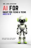  Dr. Leo Lexicon - AI for Smart Pre-Teens and Teens Ages 10-19: Using AI to Learn, Think and Create.
