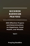  Praying Buddha - Nichiren Buddhism Prayers—500 Effective Prayers and Determinations on Happiness, Good Health, and Wealth—Vol-1.