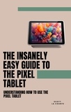  Scott La Counte - The Insanely Easy Guide to the Pixel Tablet: Understanding How to Use the Pixel Tablet.
