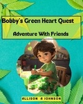  Allison A Johnson - Bobby's Green Heart Quest  Adventure with Friends.