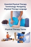  Chetan Singh - Essential Physical Therapy Terminology: Navigating Physical Therapy Language.