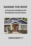  SREEKUMAR V T - Raising the Roof: A Practical Handbook for Residential Construction.