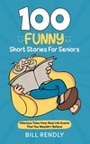  Bill Rendly - 100 Funny Short Stories For Seniors: Hilarious Tales from Real Life Events That You Wouldn't Believe.