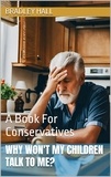  Bradley Hall - Why Won't My Children Talk to Me? A Book For Conservatives.