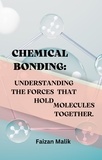  Faizan Malik - Chemical Bonding:  Understanding  The  Forces that Hold  Molecules Together..