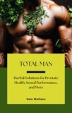  Sam Wallace et  Awesam - Total Man: Herbal Solutions for Prostate Health, Sexual Performance and More.