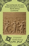  Oriental Publishing - Sacred Sands Art and Entertainment in Ancient North Africa.