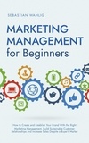  Sebastian Wahlig - Marketing Management for Beginners: How to Create and Establish Your Brand With the Right Marketing Management, Build Sustainable Customer Relationships and Increase Sales Despite a Buyer’s Market.