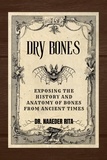  DR. NAAEDER RITA - Dry Bones: Exposing The History And Anatomy of Bones From Ancient Times.