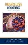  Dr. Ankita Kashyap et  Prof. Krishna N. Sharma - Tuberculosis Demystified: Doctor's Secret Guide.