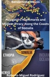  Roberto Miguel Rodriguez - Beneath the Waves: Navigators' Nightmares and Modern Piracy Along the Coasts of Somalia.