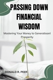  DONALD R. PEER - Passing Down Financial Wisdom : Mastering Your Money to Generational Prosperity.
