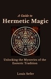  Louis Sefer - A Guide to Hermetic Magic: Unlocking the Mysteries of the Esoteric Tradition.