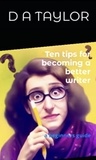  Deziree Taylor - Ten tips for becoming a better writer: a beginners guide.
