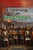  Prof. Saulh Richard - Die unerzählte Geschichte der Eroberung von Tenochtitlan:  Von der Ankunft von Hernán Cortés bis zum Untergang der Azteken - Die Eroberung von Amerika.