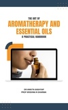  Dr. Ankita Kashyap et  Prof. Krishna N. Sharma - The Art of Aromatherapy and Essential Oils: A Practical Handbook.