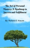  Richard D. Krause - The Art of Persoal Mastery: A Roadmap to Success and Fulfillment.