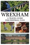  D. T. Harwood - Wrexham: A Travel Guide For Football Fans.