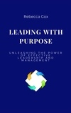  Rebecca Cox - LEADING WITH PURPOSE: Unleashing the Power of Effective Leadership and Management.