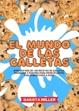  Dakota Miller - El Mundo de las Galletas: Aprenda más de 100 recetas de Galletas, Brownies y Postres Para Principiantes Explicados Paso a Paso.