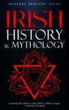  History Brought Alive - Irish History &amp; Mythology: Exploring The History, Celtic Myths, Folklore, Sagas, Traditions of Ireland.