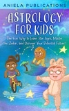  Aniela Publications - Astrology for Kids: The Fun Way to Learn Star Signs, Master the Zodiac, and Discover Your Potential Future!.