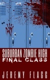  Jeremy Flagg - Suburban Zombie High: Final Class - Suburban Zombie High, #3.