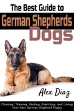  Alex Serrant - The Best Guide to German Shepherds Dogs: Choosing, Training, Feeding, Exercising, and Loving Your New German Shepherd Puppy.