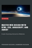 Kameron Hussain et  Frahaan Hussain - Master Web Design with HTML, CSS, JavaScript, and jQuery.