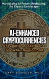  Gary Covella, Ph.D. - AI-Enhanced Cryptocurrencies: A Revolutionary Approach to Blockchain Development.