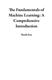  Maula Issa - The Fundamentals of Machine Learning: A Comprehensive Introduction.