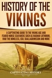  Captivating History - History of the Vikings: A Captivating Guide to the Viking Age and Feared Norse Seafarers Such as Ragnar Lothbrok, Ivar the Boneless, Egil Skallagrimsson, and More.