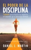  Daniel J. Martin - El poder de la disciplina: 7 pasos para alcanzar tus objetivos sin depender de tu motivación ni de tu fuerza de voluntad - Desarrollo personal y autoayuda.