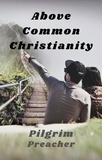  Pilgrim Preacher - Above Common Christianity - Revivalist Series, #1.